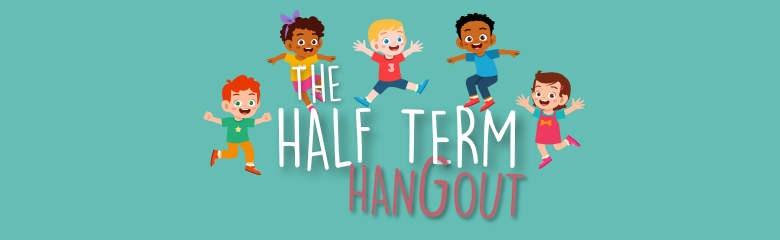 Half Term Hangout